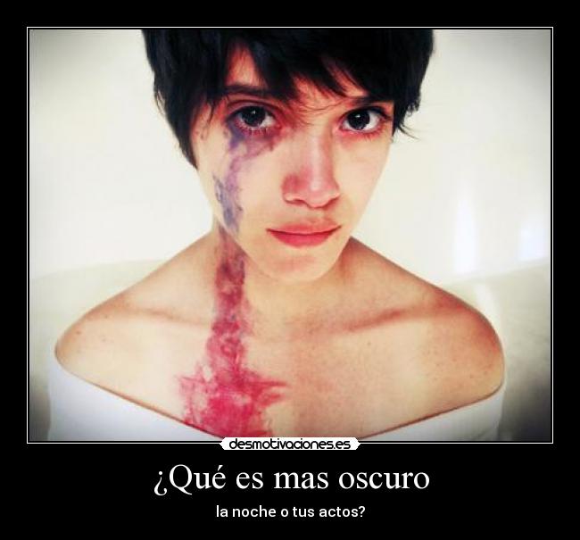 ¿Qué es mas oscuro - la noche o tus actos?