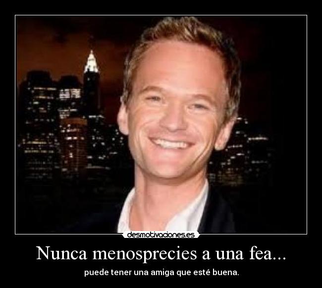 Nunca menosprecies a una fea... -