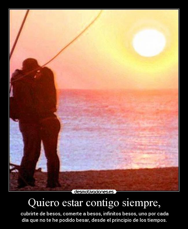 Quiero estar contigo siempre, Desmotivaciones Quiero estar contigo siempre, Desmotivaciones