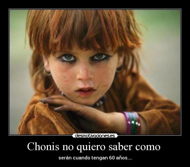 Chonis no quiero saber como - serán cuando tengan 60 años....
