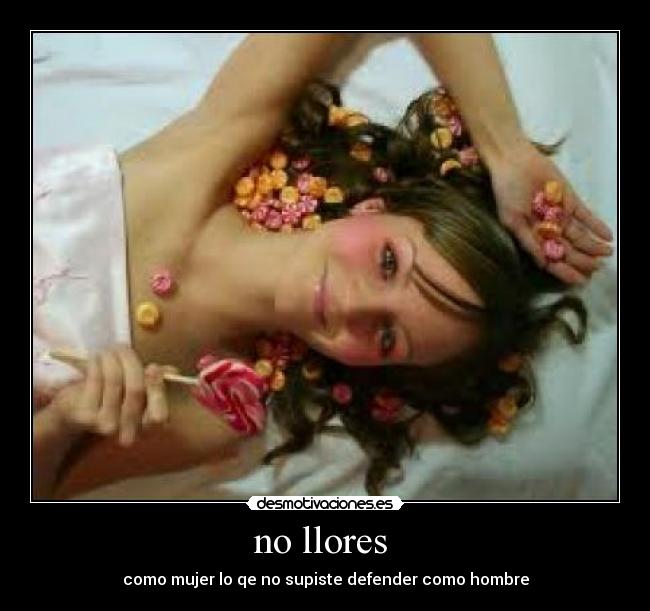 no llores  - como mujer lo qe no supiste defender como hombre