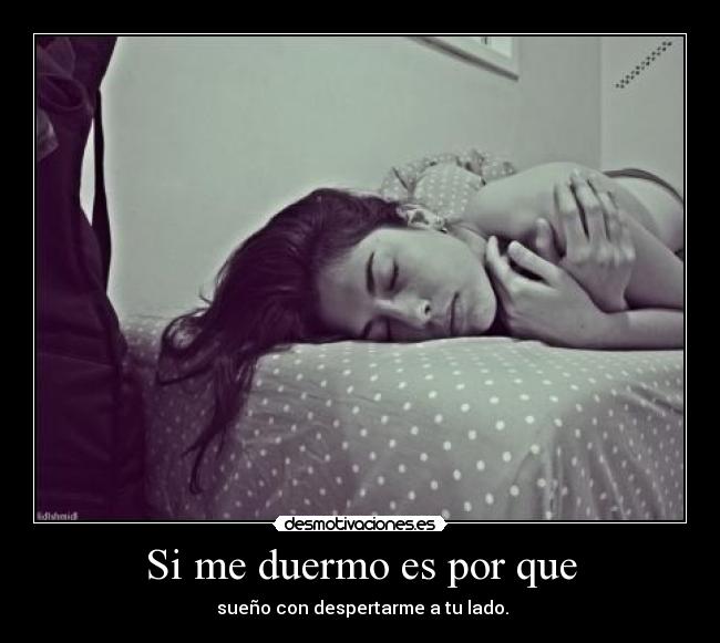 Si me duermo es por que - 