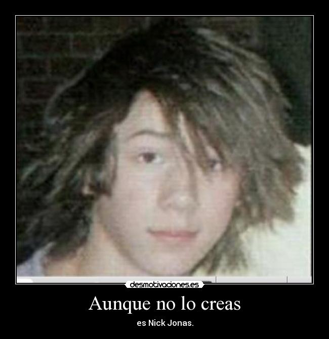 Aunque no lo creas - es Nick Jonas.
