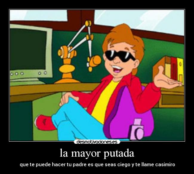 la mayor putada - que te puede hacer tu padre es que seas ciego y te llame casimiro