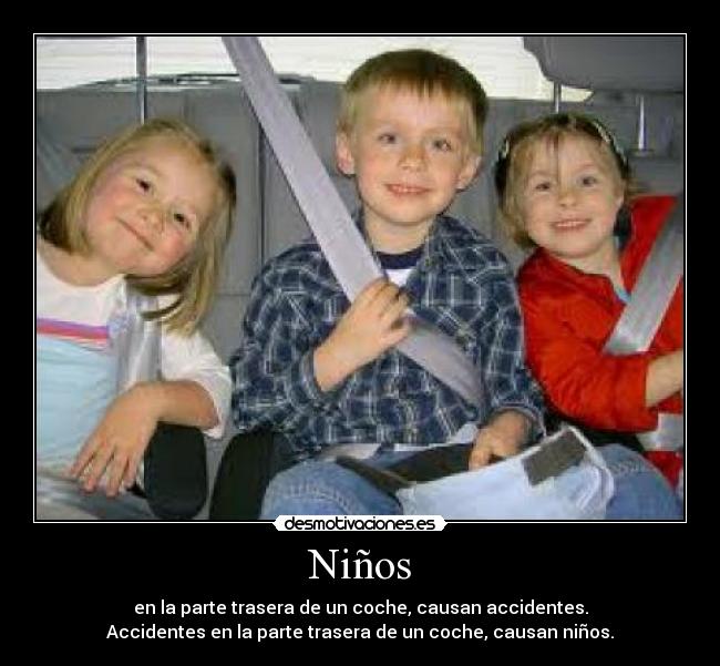 Niños - en la parte trasera de un coche, causan accidentes.
Accidentes en la parte trasera de un coche, causan niños.
