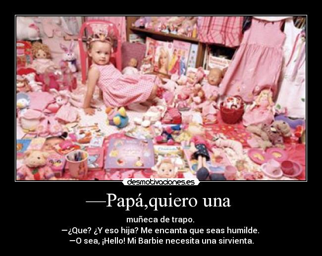 —Papá,quiero una -