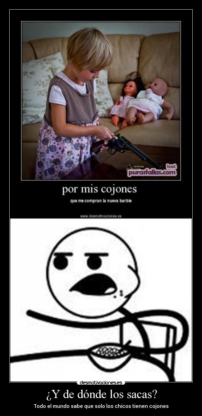¿Y de dónde los sacas? - Todo el mundo sabe que solo los chicos tienen cojones