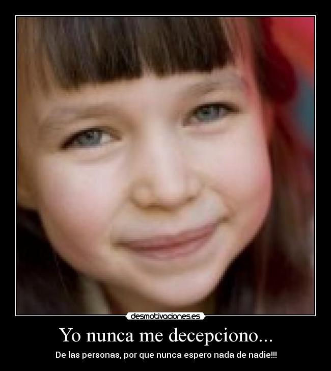 Yo nunca me decepciono... - 