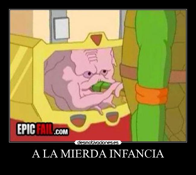 A LA MIERDA INFANCIA -