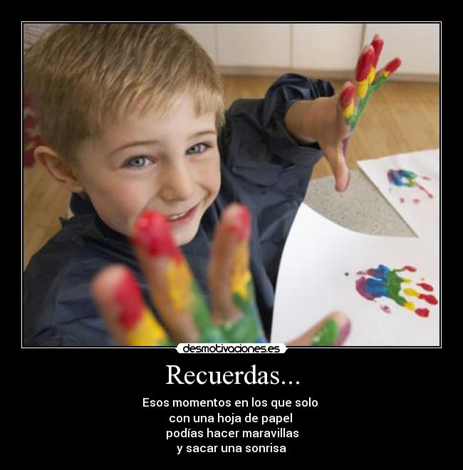 Recuerdas... - Esos momentos en los que solo 
con una hoja de papel 
podías hacer maravillas
y sacar una sonrisa