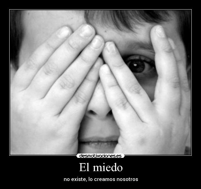 El miedo - no existe, lo creamos nosotros