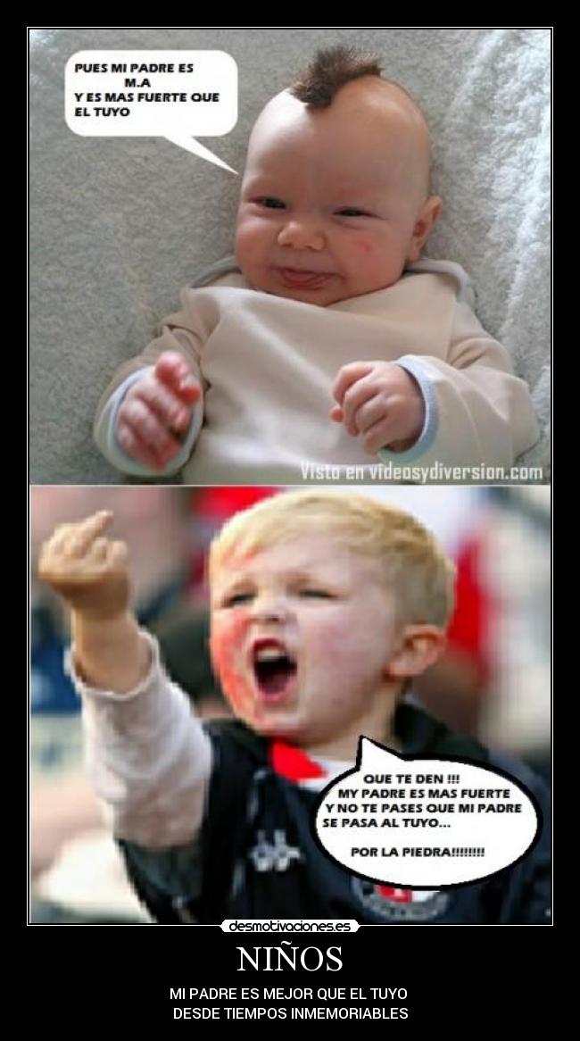NIÑOS - MI PADRE ES MEJOR QUE EL TUYO
DESDE TIEMPOS INMEMORIABLES