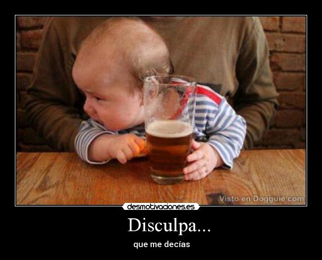 Disculpa... - que me decías