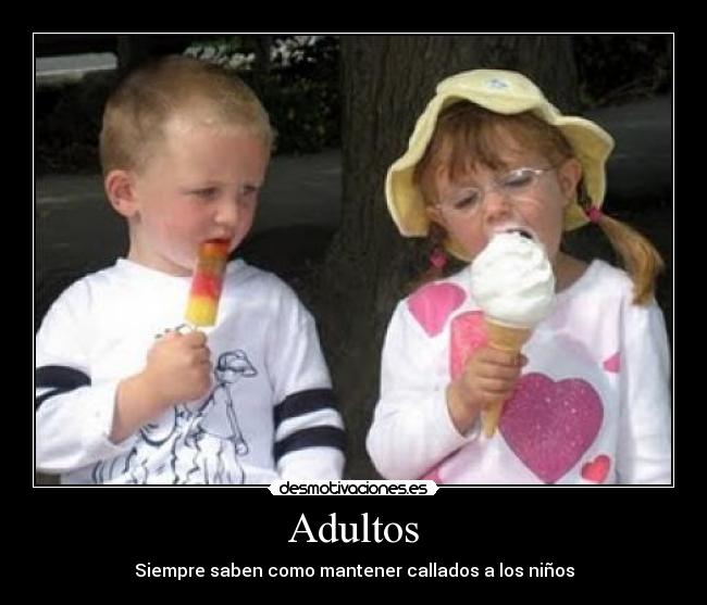 Adultos - Siempre saben como mantener callados a los niños