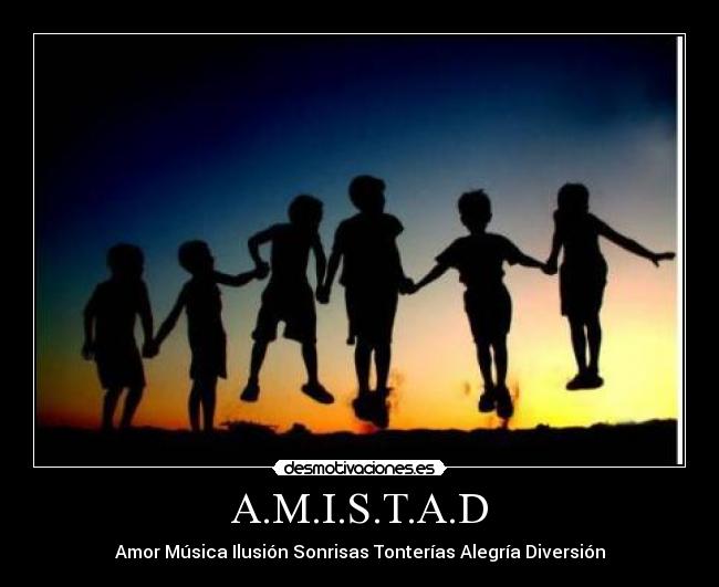 A.M.I.S.T.A.D - Amor Música Ilusión Sonrisas Tonterías Alegría Diversión