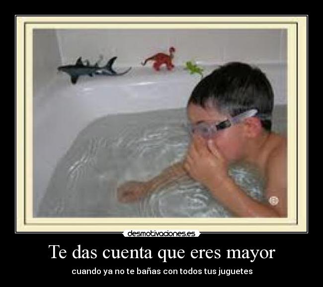 Te das cuenta que eres mayor -