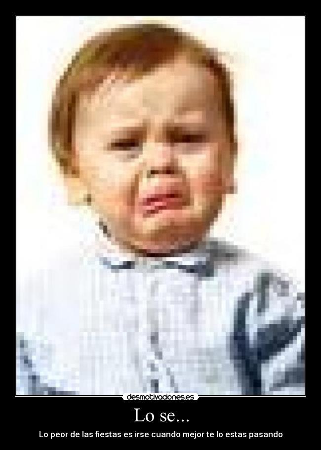 Lo se... - Lo peor de las fiestas es irse cuando mejor te lo estas pasando