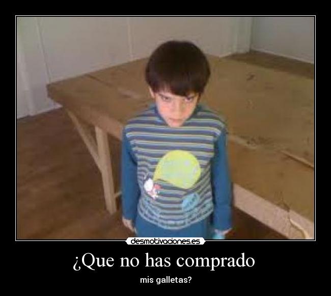 ¿Que no has comprado  - mis galletas?
