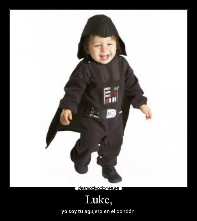 Luke, - yo soy tu agujero en el condón.