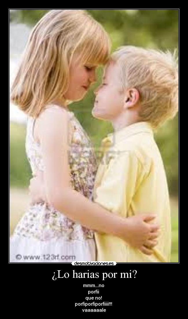 ¿Lo harias por mi? -