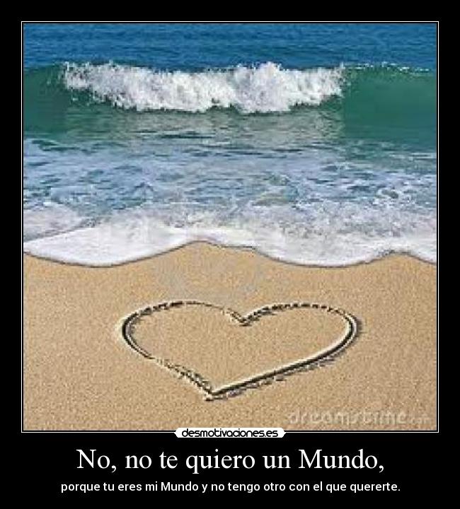 No, no te quiero un Mundo, - 