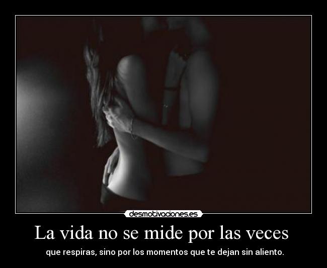 La vida no se mide por las veces  -  que respiras, sino por los momentos que te dejan sin aliento.