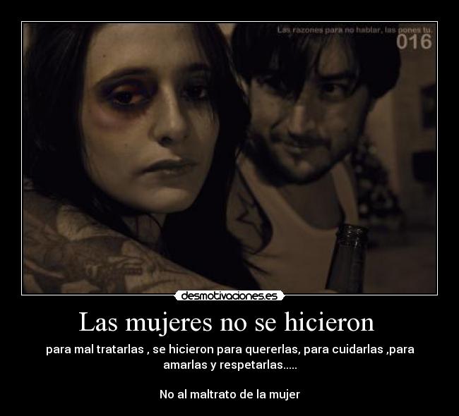 Las mujeres no se hicieron - para mal tratarlas , se hicieron para quererlas, para cuidarlas ,para
amarlas y respetarlas.....
No al maltrato de la mujer