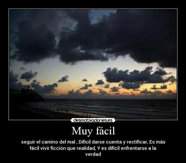 Muy fácil - seguir el camino del mal , Difícil darse cuenta y rectificar, Es más
fácil vivir ficción que realidad, Y es difícil enfrentarse a la
verdad
