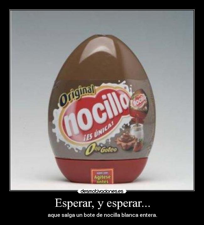 Esperar, y esperar... - aque salga un bote de nocilla blanca entera.