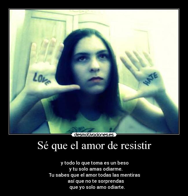 Sé que el amor de resistir -
