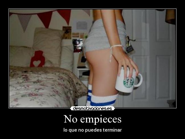 No empieces - lo que no puedes terminar