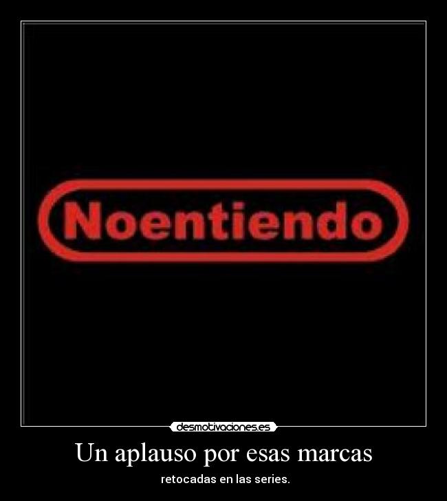 Un aplauso por esas marcas - retocadas en las series.