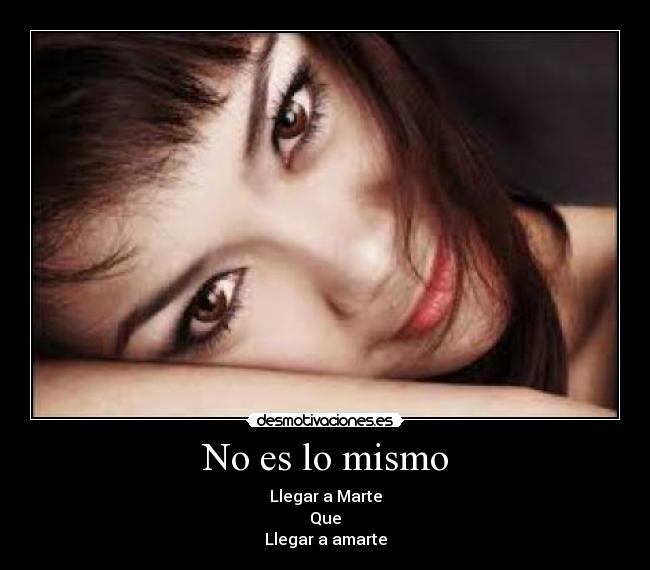 No es lo mismo - Llegar a Marte
Que
Llegar a amarte