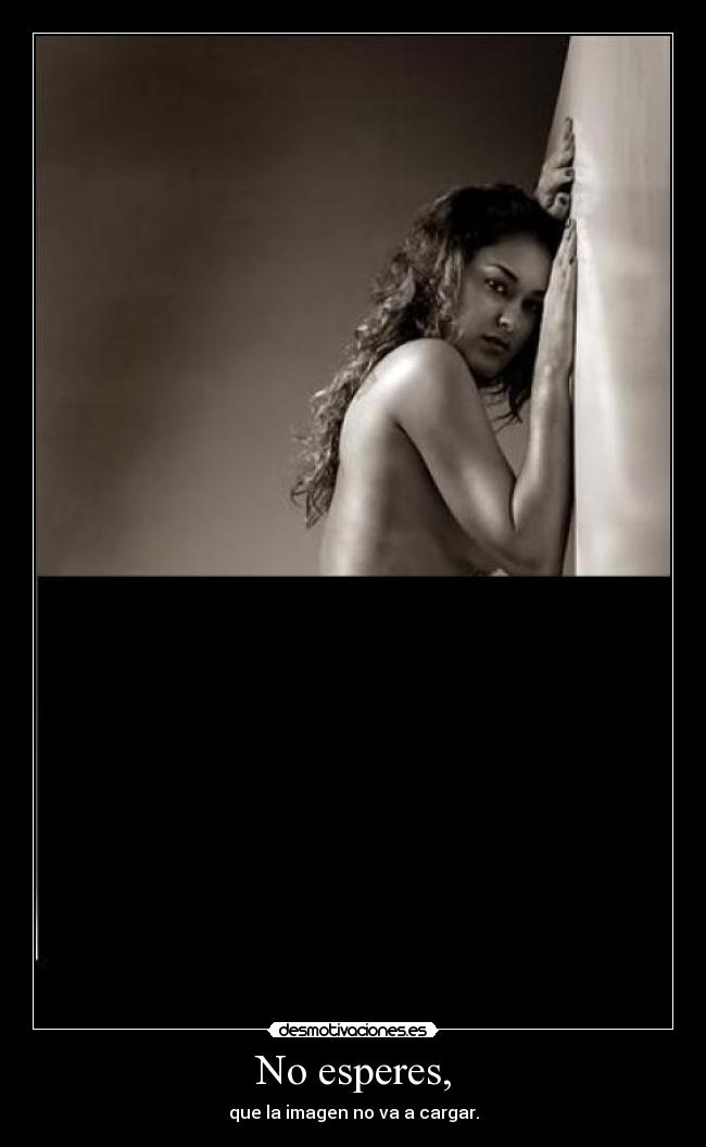 No esperes, -