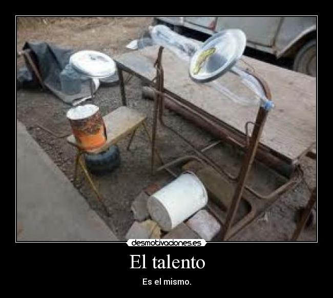El talento - Es el mismo.