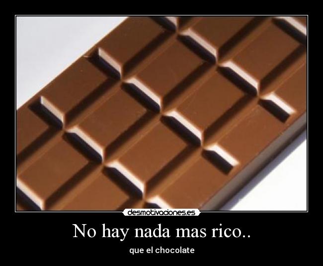 No hay nada mas rico.. - que el chocolate