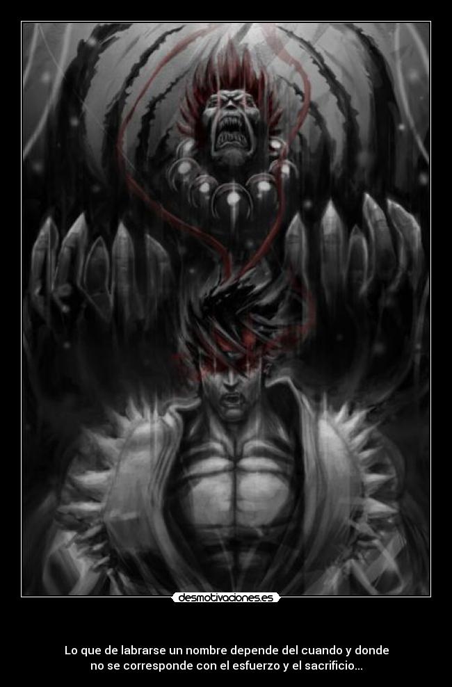 - Lo que de labrarse un nombre depende del cuando y donde
no se corresponde con el esfuerzo y el sacrificio...