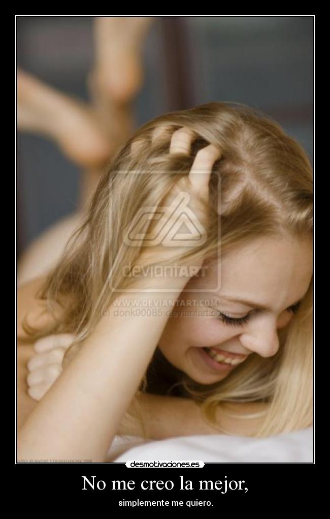 No me creo la mejor, - simplemente me quiero.