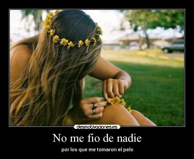No me fio de nadie - por los que me tomaron el pelo
