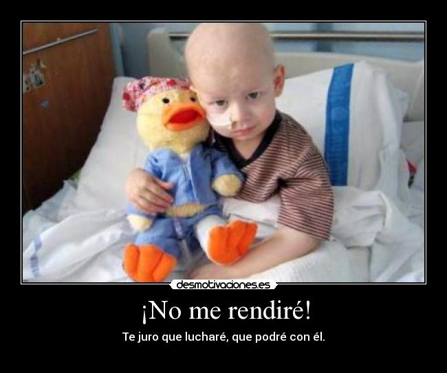 ¡No me rendiré! - Te juro que lucharé, que podré con él.
