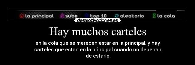 Hay muchos carteles - en la cola que se merecen estar en la principal, y hay
carteles que están en la principal cuando no deberían
 de estarlo.