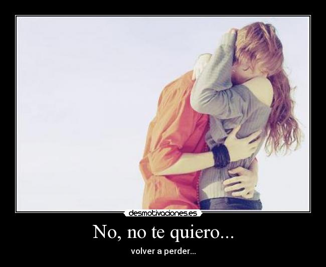 No, no te quiero... - 