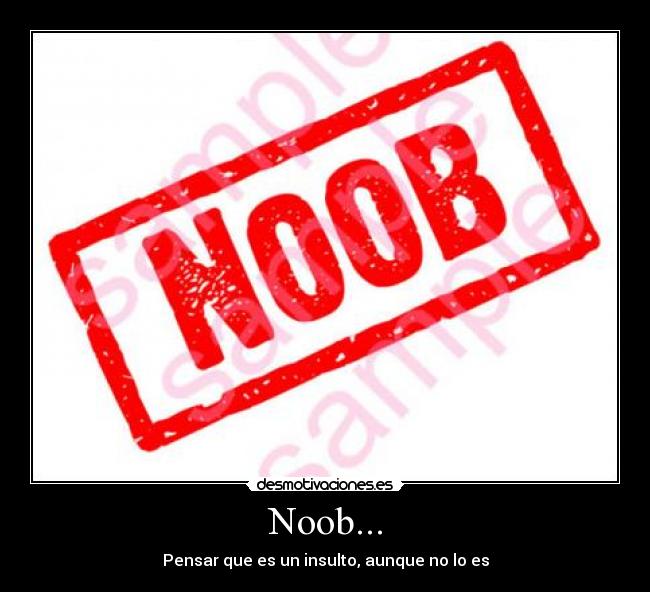 Noob... - Pensar que es un insulto, aunque no lo es