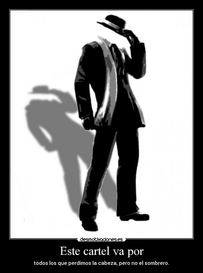 Este cartel va por - todos los que perdimos la cabeza, pero no el sombrero.