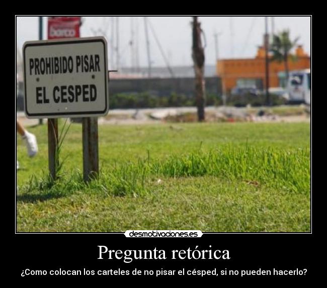 Pregunta retórica - ¿Como colocan los carteles de no pisar el césped, si no pueden hacerlo?