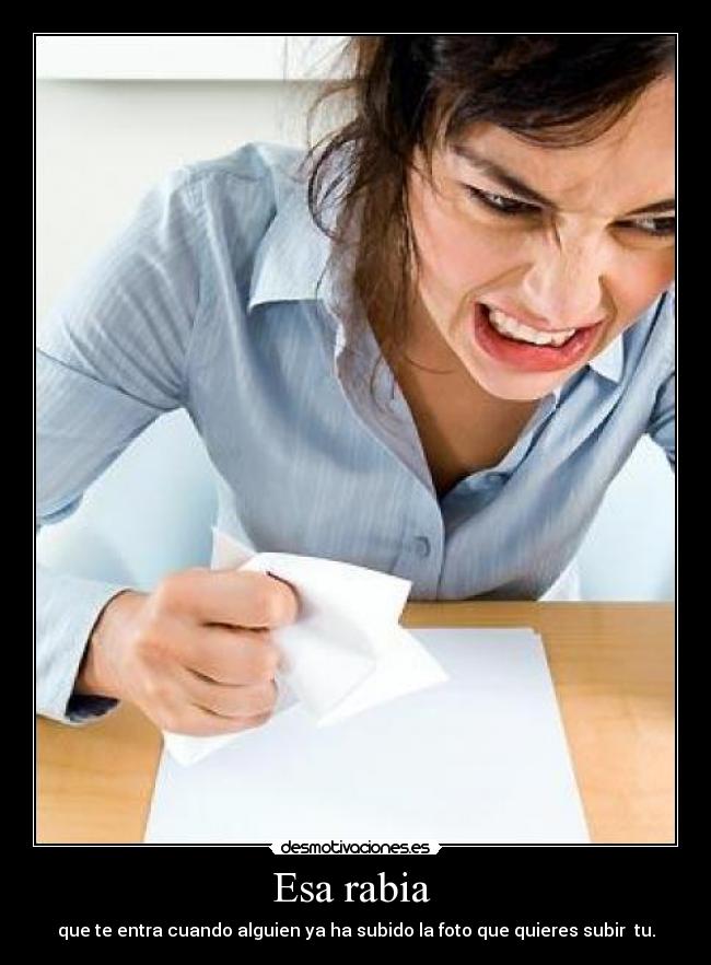 Esa rabia - que te entra cuando alguien ya ha subido la foto que quieres subir tu.