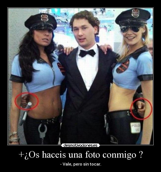 +¿Os haceis una foto conmigo ? - - Vale, pero sin tocar.