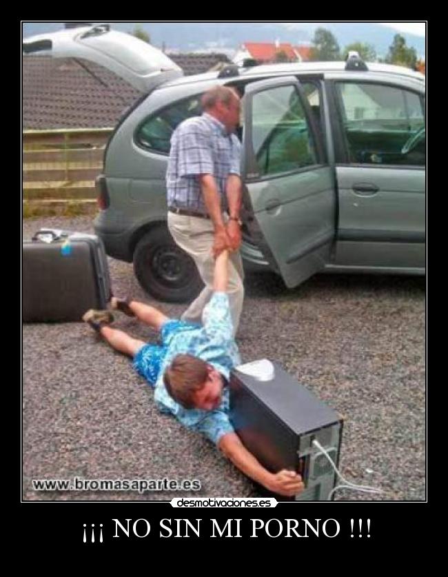¡¡¡ NO SIN MI PORNO !!! -
