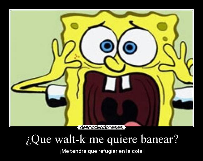 ¿Que walt-k me quiere banear? - 