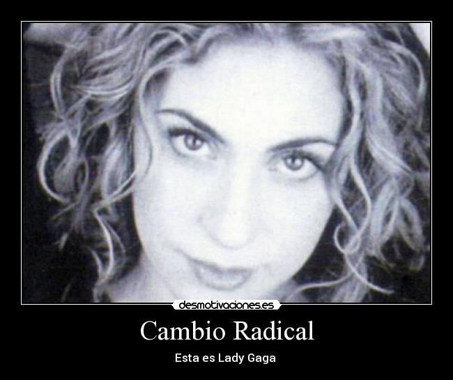 carteles lady gaga cambio radical guapa antes ahora desmotivaciones